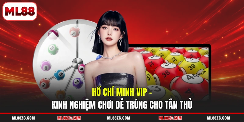 Hồ Chí Minh VIP - Kinh Nghiệm Chơi Dễ Trúng Cho Tân Thủ 1 Hồ Chí Minh VIP - Kinh Nghiệm Chơi Dễ Trúng Cho Tân Thủ